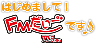 はじめまして。FMだいごです。